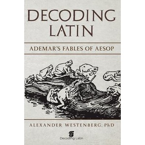 Decoding Latin: Ademar's Fables of Aesop | Alexander Westenberg Phd (ISBN: 9781700565297)