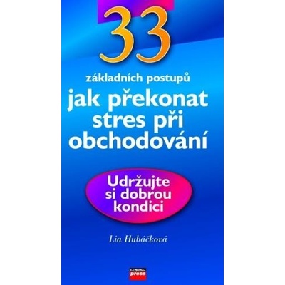 33 základních postupů Jak překonat stres při obchodování Lia Hubáčková