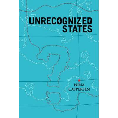 Unrecognised States - The Struggle for Sovereignty in the Modern International System | Nina Caspersen
