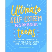 The Ultimate Self-Esteem Workbook for Teens: Overcome Insecurity, Defeat Your Inner Critic, and Live Confidently Maccutcheon MeganPaperback