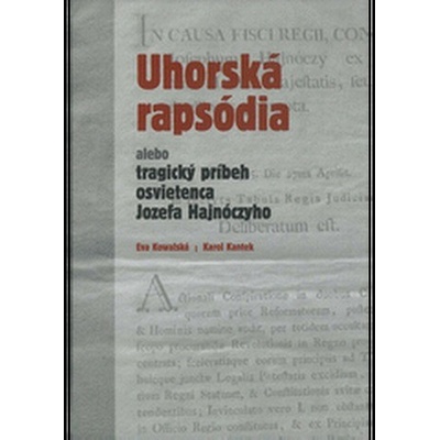 Uhorská rapsódia alebo tragický príbeh osvietenca Jozefa Hajnócyho - Eva Kowalská, Karol Kantek