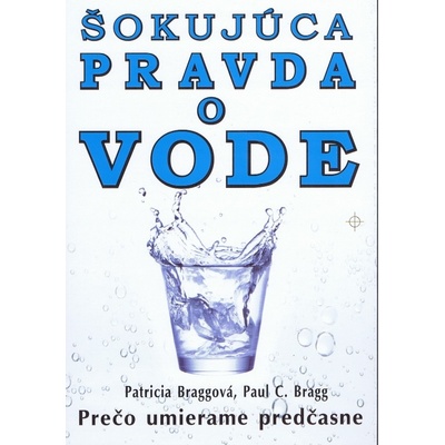 Šokujúca pravda o vode - Patricia Braggová; Paul C. Bragg