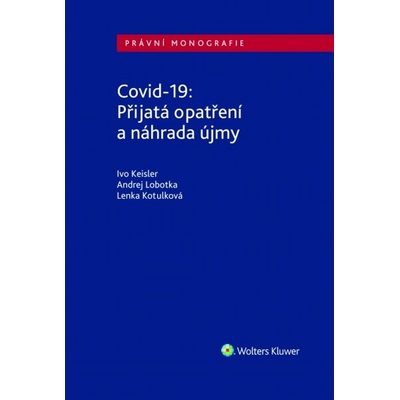 Keisler, Ivo; Lobotka, Andrej; Kotulková, Lenka - Covid-19 Přijatá opatření a náhrada újmy