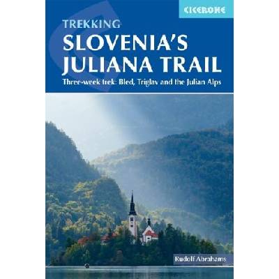 Trekking Slovenia's Juliana Trail: Three-Week Trek: Bled, Triglav and the Julian Alps | Rudolf Abraham