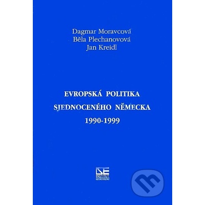 Evropská politika sjednoceného Německa 1990-1999 Moravcová Dagmar, Plechanovová Běla, Kreidl Jan