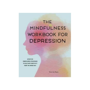The Mindfulness Workbook for Depression: Effective Mindfulness Strategies to Cultivate Positivity from the Inside Out