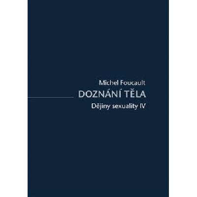 Dějiny sexuality IV. - Doznání těla - Michel Foucault