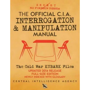 The Official CIA Interrogation & Manipulation Manual: The Cold War KUBARK Files - Updated 2014 Release, Full-Size Edition, Newly Indexed with Glossary (ISBN: 9781720541813)