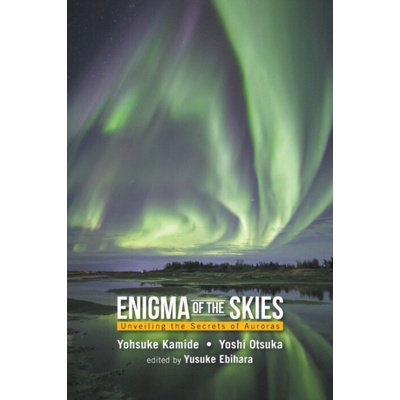 Enigma Of The Skies: Unveiling The Secrets Of Auroras - Kamide, Yohsuke Rikubetsu Space And Earth Science Museum, Japan a Nagoya Univ, Japan a Otsuka, Yoshi Nanook Aurora Guide, Yellowknife, Canada