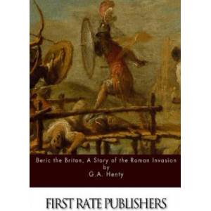 Beric the Briton, A Story of the Roman Invasion | G. A. Henty (2015)