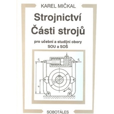 Strojnictví Části strojů - pro učební a studijní obory SOU a SOŠ - Karel Mičkal