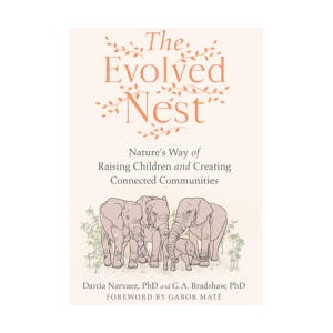 The Evolved Nest: Natures Way of Raising Children and Creating Connected Communities | G. A. Bradshaw (ISBN: 9781623177676)