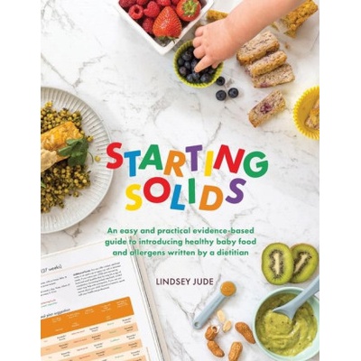 Starting Solids: An easy and practical evidence-based guide to introducing healthy baby food and allergens written by a dietitian