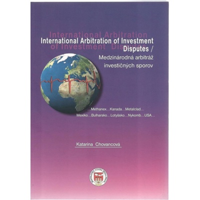 International Arbitration od Investment Disputes / Medzinárodná arbitráž investičných sporov - Katarína Chovancová