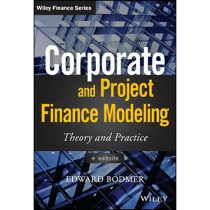 Corporate and Project Finance Modeling - Theory and Practice + WS | Edward Bodmer (2014)