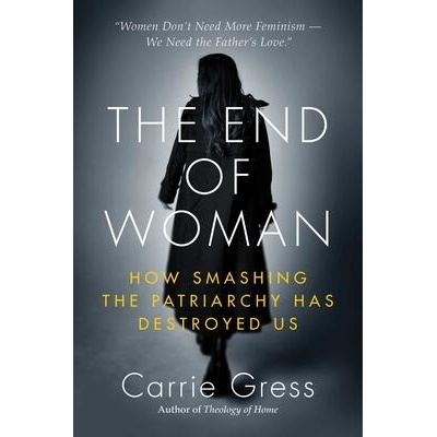 The End of Woman: How Smashing the Patriarchy Has Destroyed Us | GRESS CARRIE