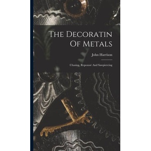 The Decoratin Of Metals: Chasing, Repoussé And Sawpiercing | John Harrison (ISBN: 9781015575547)