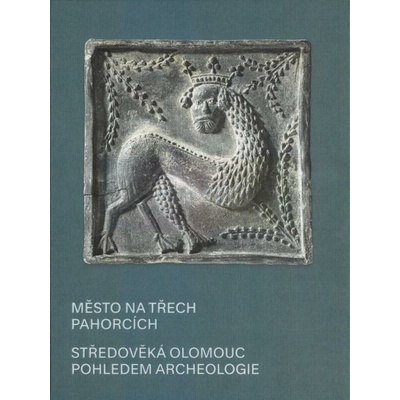 Město na třech pahorcích. Středověká Olomouc pohledem archeologie | kolektiv