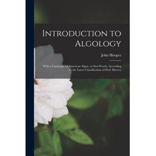 Introduction to Algology; With a Catalogue of American Algae, or Sea-weeds, According to the Latest Classification of Prof. Harvey