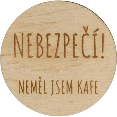 Dřevěná placka - Nebezpečí! Neměl jsem kafe Dřevo: Bříza