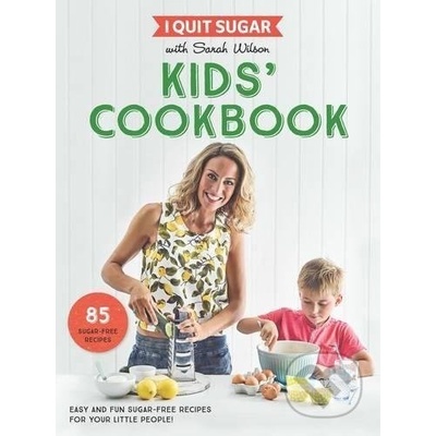 I Quit Sugar Kids Cookbook: 85 Easy and Fun SSarah Wilson