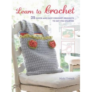 Learn to Crochet: 25 Quick and Easy Crochet Projects to Get You Started | Nicki Trench (ISBN: 9781782494324)