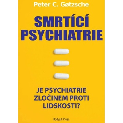 Smrtící psychiatrie - Je psychiatrie zločinem proti lidskosti? - Peter C. Gotzsche