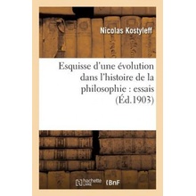 Esquisse d'Une Evolution Dans l'Histoire de la Philosophie Essais