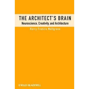Architect's Brain - Neuroscience, Creativity and Architecture | Harry Francis Mallgrave (2011)
