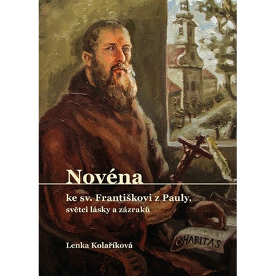 Novéna ke sv. Františkovi z Pauly, světci lásky a zázraků - Kolaříková Lenka