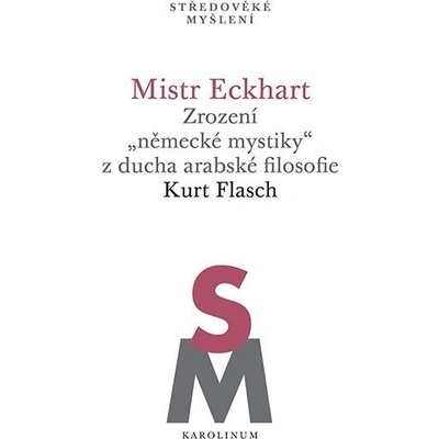 Mistr Eckhart. Zrození německé mystiky z ducha arabské filosofie - Kurt Flasch
