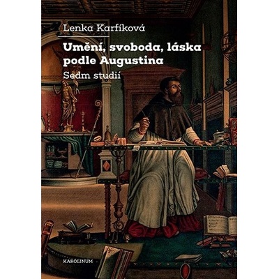 Umění, svoboda, láska podle Augustina - Lenka Karfíková – Hledejceny.cz
