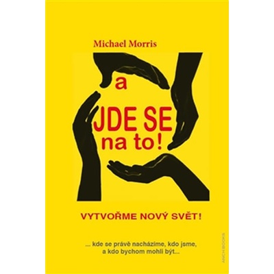 A jde se na to! Vytvořme nový svět! ...kde se právě nacházíme, kdo jsme, a kdo bychom mohli být...