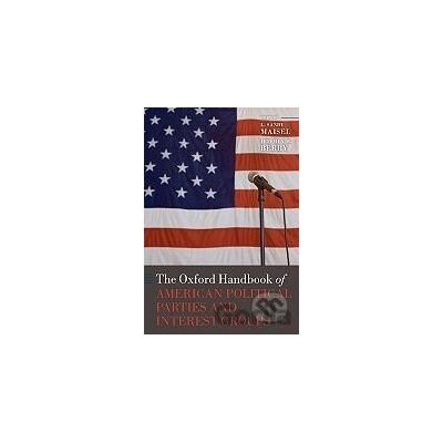 The Oxford Handbook of American Political Parties and Interest Groups - L. Sandy Maisel, Jeffrey M. Berry
