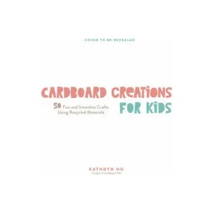 Cardboard Creations for Kids | Kathryn Ho (ISBN: 9781645674627)