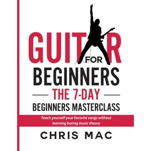 Guitar for Beginners - The 7-day Beginner's Masterclass | MAC, CHRIS (ISBN: 9781989779774)