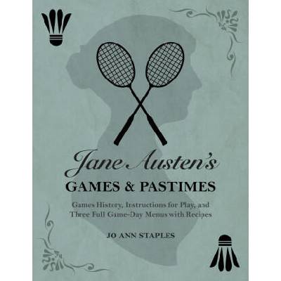 Jane Austen's Games and Pastimes - Games History, Instructions for Play, and Three Full Game-Day Menus with Recipes | Jo Ann Staples, Jo Ann Staples