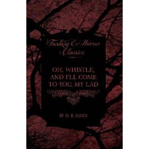 Oh, Whistle, and I'll Come to You, My Lad (Fantasy and Horror Classics) | M R James (ISBN: 9781447405078)