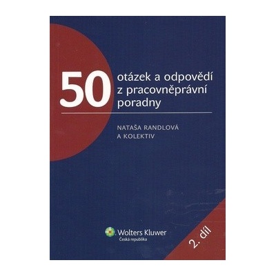50 OTÁZEK A ODPOVĚDÍ Z PRACOVNĚPRÁVNÍ PORADNY 2. DÍL Nataša Randlová; Romana Kaletová; Daša Aradská