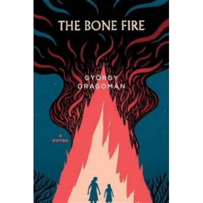 The Bone Fire - György Dragomán