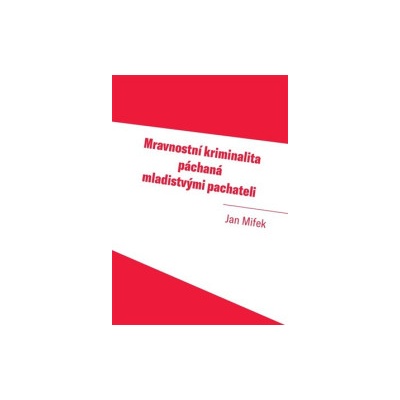 Mifek, Jan - Mravnostní kriminalita páchaná mladistvými pachateli