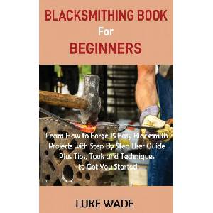Blacksmithing Book for Beginners | Luke Wade (2020)