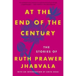 At the End of the Century: The Stories of Ruth Prawer Jhabvala | Ruth Prawer Jhabvala, Anita Desai (ISBN: 9781640093249)