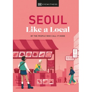 Seoul Like a Local: By the People Who Call It Home | Needels, Allison, Hong, Beth Eunhee, Khameneh, Arian, Usher, Charles (ISBN: 9780241633045)