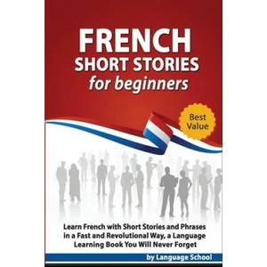 French Short Stories for Beginners: Learn French with Short Stories and Phrases in a Fast and Revolutional Way, a Language Learning Book You Will Neve | Language School (2019)