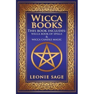 Wicca Books: 2 in 1 Essential Wiccan Spellbooks for Beginners to Advanced Practitioners: Includes - Wicca Book of Spells & Wicca Ca | Leonie Sage (ISBN: 9781544637747)