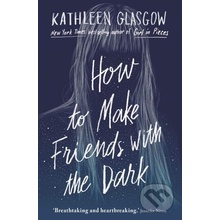 How to Make Friends with the Dark - Kathleen Glasgow