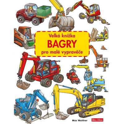 Velká knížka BAGRY pro malé vypravěče - Max Walther
