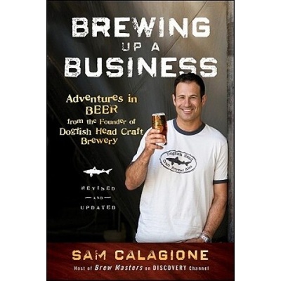 Brewing Up a Business - Adventures in Beer from the Founder of Dogfish Head Craft Brewery, Revised and Updated 2e (Sam Calagione)(Brožovaná)