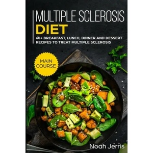 Multiple Sclerosis Diet: MAIN COURSE - 60+ Breakfast, Lunch, Dinner and Dessert Recipes to treat Multiple Sclerosis | Noah Jerris (ISBN: 9781703103212)
